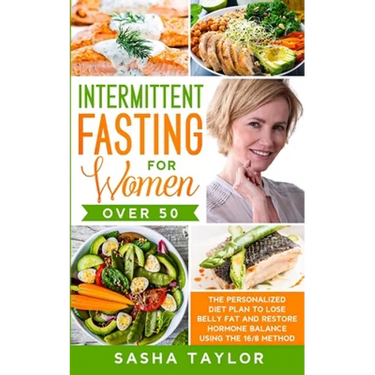Intermittent Fasting for Women Over 50: The Personalized Diet Plan to Lose Belly Fat and Restore Hormone Balance Using the 16/8 Method