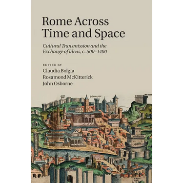 Rome Across Time and Space: Cultural Transmission and the Exchange of Ideas, C.500 1400