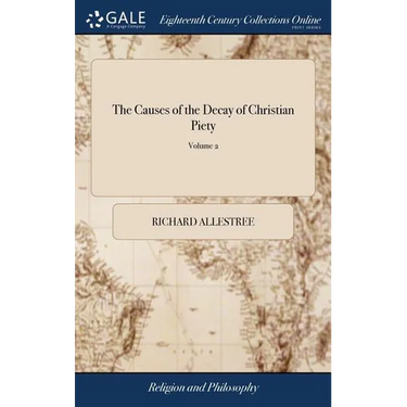The Causes of the Decay of Christian Piety: Or, an Impartial Survey of the Ruins of Christian Religion, Undermined by Unchristian Practice. Written by