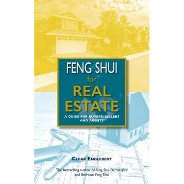 Feng Shui for Real Estate: A Guide for Buyers, Sellers and Agents