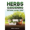 Herbs Gardening: Growing, Drying, Using