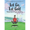 Let Go, Let Golf: Mindful Ways to Practice with Purpose