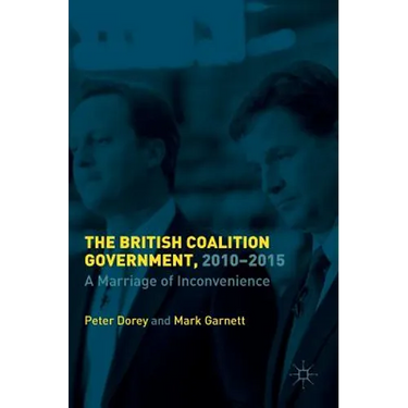 The British Coalition Government, 2010-2015: A Marriage of Inconvenience