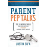 Parent Pep Talks: The 10 Mental Skills Your Child Must Have to Succeed in School, Sports, and Life