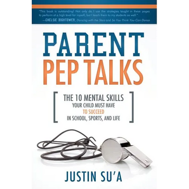 Parent Pep Talks: The 10 Mental Skills Your Child Must Have to Succeed in School, Sports, and Life