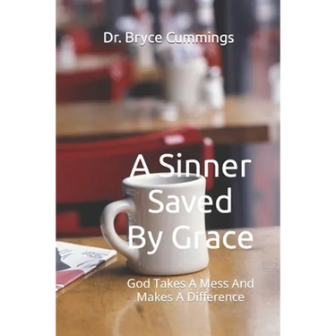 A Sinner Saved By Grace: God Takes A Mess And Makes A Difference