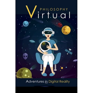 Virtual Philosophy: Adventures in Digital Reality