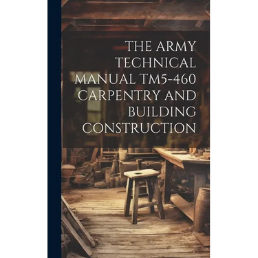 The Army Technical Manual Tm5-460 Carpentry and Building Construction
