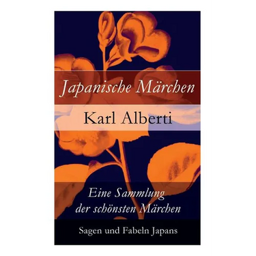 Japanische Märchen: Eine Sammlung Der Schönsten Märchen, Sagen Und Fabeln Japans