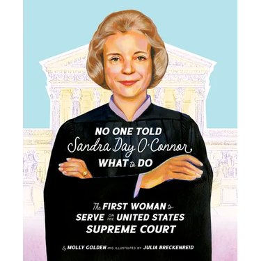 No One Told Sandra Day O'Connor What to Do: The First Woman to Serve on the United States Supreme Court