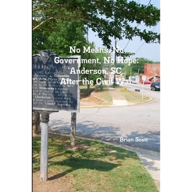 No Means, No Government, No Hope: Anderson, SC, After the Civil War