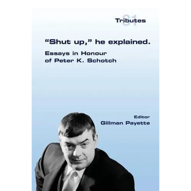 "Shut up," he explained.: Essays in Honour of Peter K. Schotch