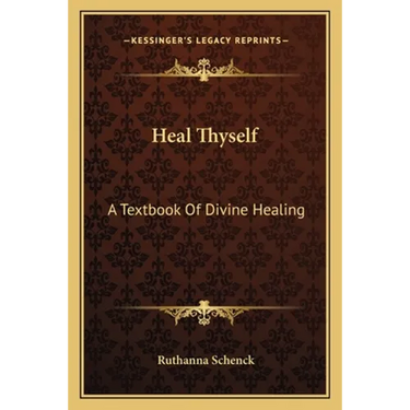 Heal Thyself: A Textbook Of Divine Healing