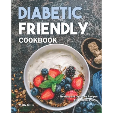 Diabetic Friendly Cookbook: Healthy and Delicious Recipes for Diabetic People