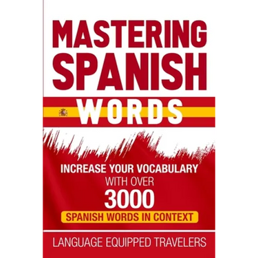 Mastering Spanish Words: Increase Your Vocabulary with Over 3000 Spanish Words in Context