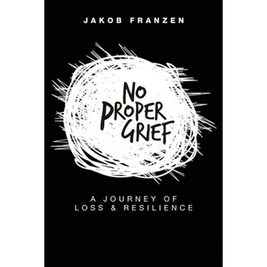 No Proper Grief: A Journey of Loss & Resilience