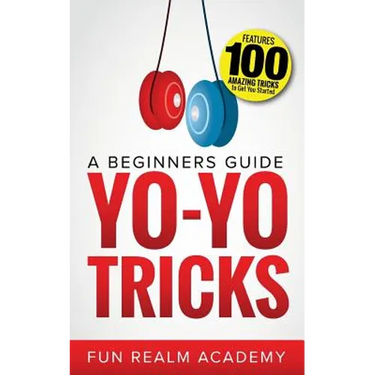 Yo-Yo Tricks: A Beginners Guide: Features 100 Amazing Tricks to Get You Started
