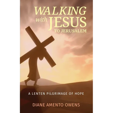 Walking with Jesus to Jerusalem: A Lenten Pilgrimage of Hope