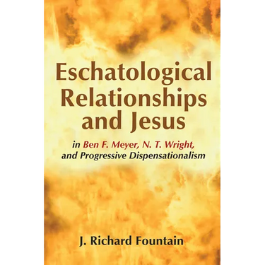 Eschatological Relationships and Jesus in Ben F. Meyer, N. T. Wright, and Progressive Dispensationalism