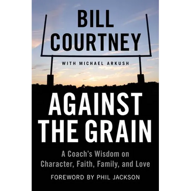Against the Grain: A Coach's Wisdom on Character, Faith, Family, and Love