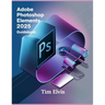 Adobe Photoshop Elements 2025 Guidebook: A Comprehensive Manual for Creative Enhancements and Seamless Photo Editing from Beginners to Experts