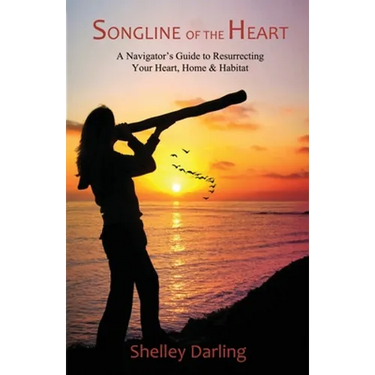 Songline of the Heart: A Navigator's Guide to Resurrecting Your Heart, Home & Habitat