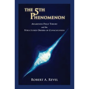The 5th Phenomenon: Awareness Field Theory and the Structured Orders Of Consciousness