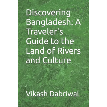 Discovering Bangladesh: A Traveler's Guide to the Land of Rivers and Culture