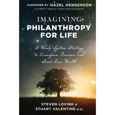 Imagining Philanthropy for Life: A Whole-System Strategy to Transform Finance and Grow True Wealth