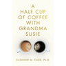 A Half Cup of Coffee with Grandma Susie