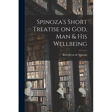 Spinoza's Short Treatise on God, Man & His Wellbeing
