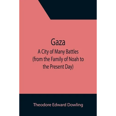 Gaza; A City of Many Battles (from the Family of Noah to the Present Day)