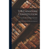 The Canadian Constitution: Being a Series of Broadcast Discussions Sponsored