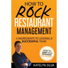 How to Rock Restaurant Management: 5 Ingredients to Leading a Successful Team