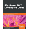 SQL Server 2017 Developer s Guide: A professional guide to designing and developing enterprise database applications