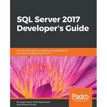 SQL Server 2017 Developer s Guide: A professional guide to designing and developing enterprise database applications
