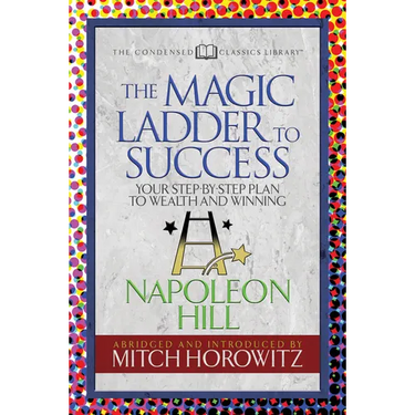 The Magic Ladder to Success (Condensed Classics): Your-Step-By-Step Plan to Wealth and Winning