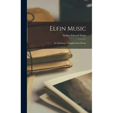 Elfin Music: an Anthology of English Fairy Poetry