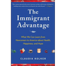 Immigrant Advantage: What We Can Learn from Newcomers to America about Health, Happiness and Hope