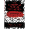 The Emotional Wound Thesaurus: A Writer's Guide to Psychological Trauma