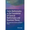 Finite Mathematics as the Foundation of Classical Mathematics and Quantum Theory: With Applications to Gravity and Particle Theory