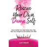 Rescue Your Own Damn Self: How to Write Your Own Feisty Fairytale, Slay Your Dragons, and Live Sassily Ever After