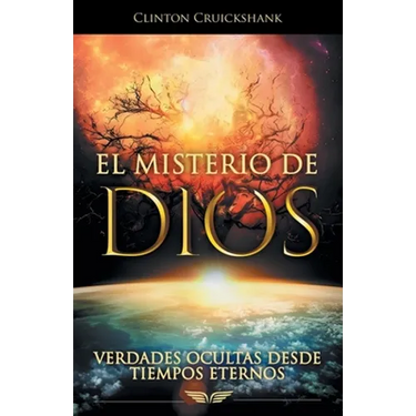 El Misterio De Dios: Verdades Ocultas Desde Tiempos Eternos