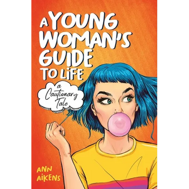 A Young Woman's Guide to Life: A Cautionary Tale