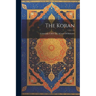 The Koran: Commonly Called The Alcoran Of Mahomet