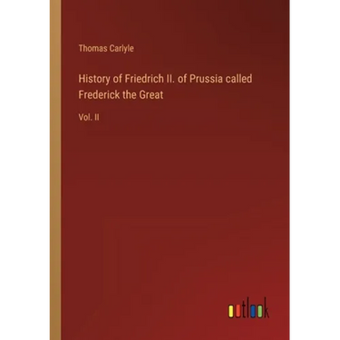 History of Friedrich II. of Prussia called Frederick the Great: Vol. II