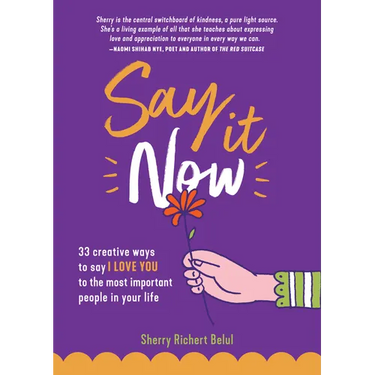 Say It Now: 33 Ways to Say I Love You to the Most Important People in Your Life (Build Relationships)