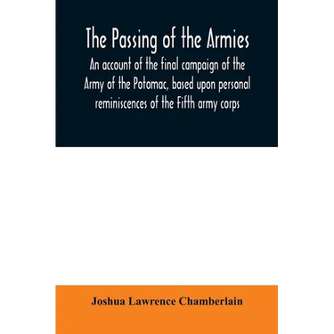 The passing of the armies: an account of the final campaign of the Army of the Potomac, based upon personal reminiscences of the Fifth army corps