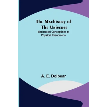 The Machinery of the Universe: Mechanical Conceptions of Physical Phenomena
