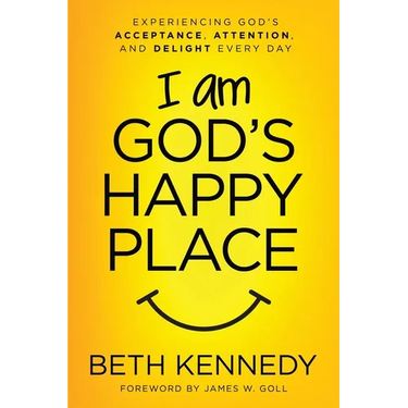 I Am God's Happy Place: Experiencing God's Acceptance, Attention, and Delight Every Day